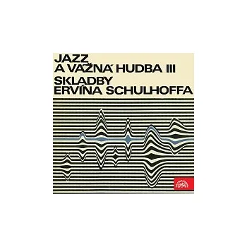 Česká hudba Různí interpreti – Jazz a vážná hudba III. Skladby Ervína Schulhoffa