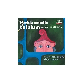 Česká hudba Aňa Geislerová – Jirous: Povídá šmudle ťululum. Magor dětem