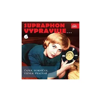 Česká hudba Různí interpreti – Supraphon vypravuje...6 ( Čapek, Horníček, Eisner, Prachař)