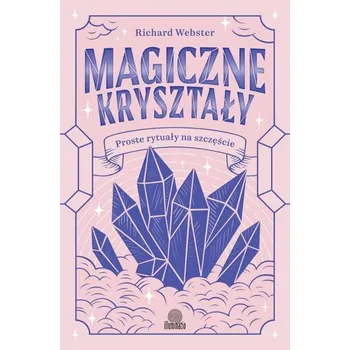 Magiczne kryształy. Proste rytuały na szczęście - Richard Webster [PL] (2025, Brožovaná, Illuminatio)