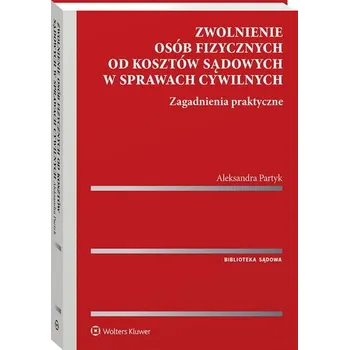 Zwolnienie osób fizycznych od kosztów sądowych w sprawach cywilnych. Zagadnienia praktyczne