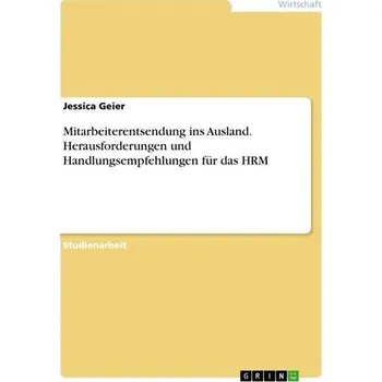 Mitarbeiterentsendung ins Ausland. Herausforderungen und Handlungsempfehlungen für das HRM - Geier, Jessica