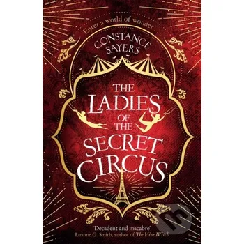 The Ladies of the Secret Circus - Constance Sayers Piatkus