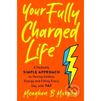 Populárně naučná literatura pro dospělé Your Fully Charged Life - Meaghan B. Murphy TarcherPerigee