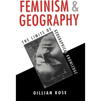 Feminism and Geography - Rose, Gillian (Professor of Cultural Geography, the Open University)