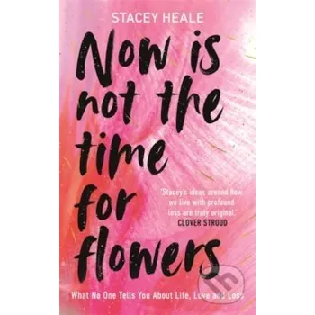 Literární biografie Now is Not the Time for Flowers - Stacey Heale Lagom