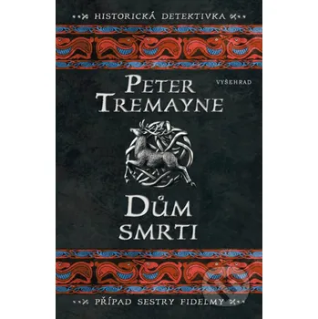 Kniha Dům smrti - Peter Tremayne Vyšehrad