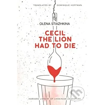 Cecil the Lion Had to Die - Olena Stiazhkina Harvard University Press