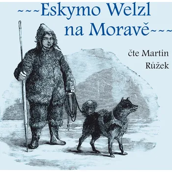 Eskymo Welzl na Moravě - Miloš Pospíšil - audiokniha