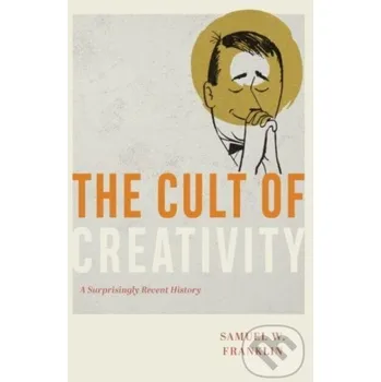 The Cult of Creativity - Samuel W. Franklin University of Chicago