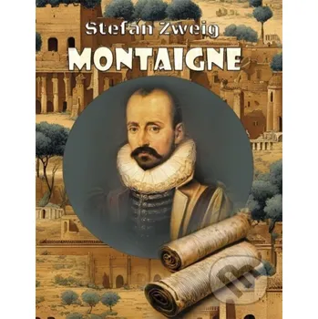 Literární biografie Montaigne - Stefan Zweig Vydavateľstvo Spolku slovenských spisovateľov