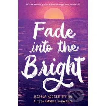 Beletrie pro dospělé Fade into the Bright - Alyssa Embree Schwartz, Jessica Koosed Etting Random House