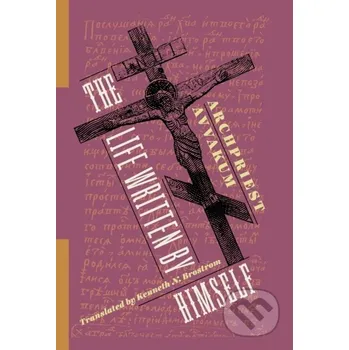 Literární biografie The Life Written by Himself - Archpriest Avvakum Petrov, Michael Gluck Columbia University Press