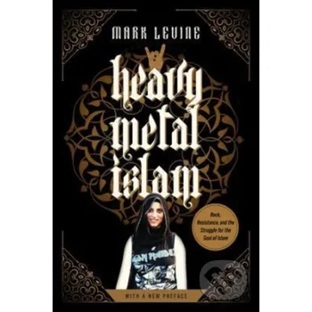 Heavy Metal Islam - Mark Levine University of California Press