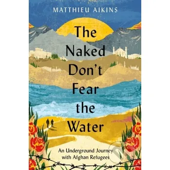 Beletrie pro dospělé The Naked Don't Fear the Water - Matthieu Aikins HarperCollins