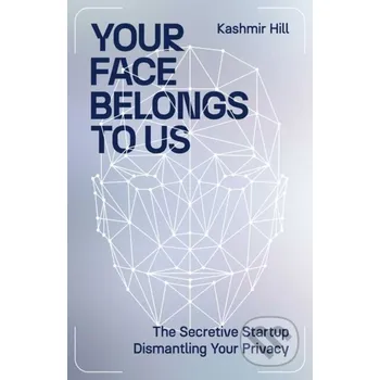 Your Face Belongs to Us - Kashmir Hill Simon & Schuster