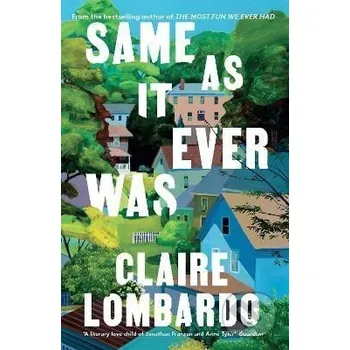 Same As It Ever Was: The immersive and joyful new novel from the author of Reese´s Bookclub pick THE MOST FUN WE EVER HAD (Claire Lombardo, 2024)