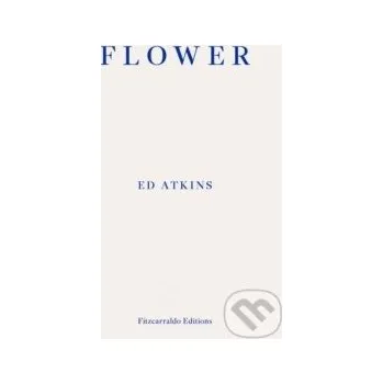 Literární biografie Flower - Ed Atkins Fitzcarraldo Editions