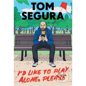 I'd Like to Play Alone, Please - Tom Segura Grand Central Publishing