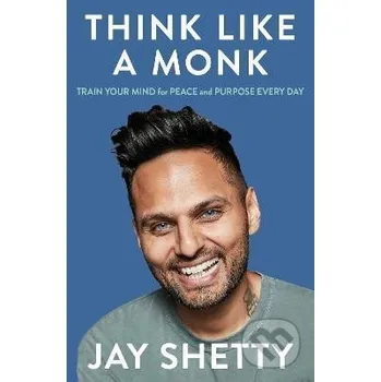 Think Like a Monk: The secret of how to harness the power of positivity and be happy now - Jay Shetty HarperCollins