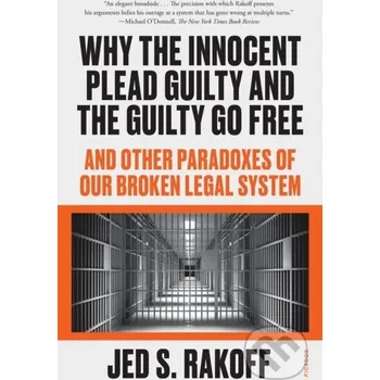 Why the Innocent Plead Guilty and the Guilty Go Free - Judge Jed S. Rakoff Picador