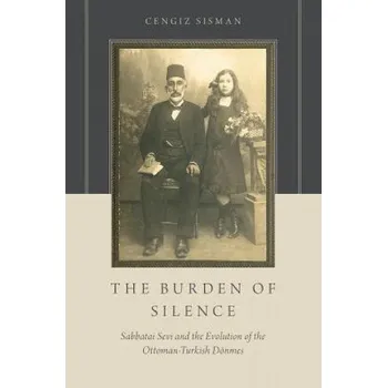 Burden of Silence: Sabbatai Sevi and the Evolution of the Ottoman-Turkish Doenmes – Sisman,Cengiz (Assistant Professor of History,University of Houston,Clear Lake) (EN)