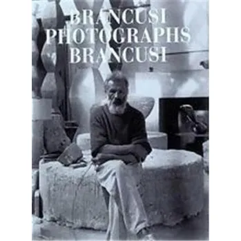 Populárně naučná literatura pro dospělé Brancusi Photographs Brancusi /anglais