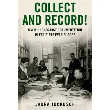Kniha Collect and Record!: Jewish Holocaust Documentation in Early Postwar Europe – Laura Jockusch (EN)