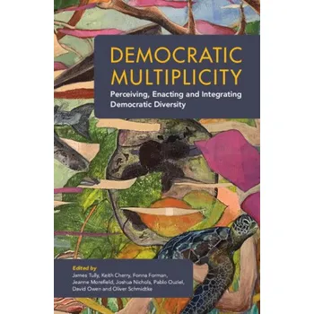 Democratic Multiplicity: Perceiving, Enacting, and Integrating Democratic Diversity – James Tully,Keith Cherry,Fonna Forman,Jeanne Morefield,Joshua Nichols,Pablo Ouziel,David Owen,Oliver Schmidtke (EN)
