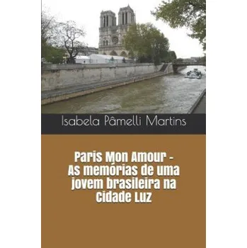 Paris Mon Amour - As Memórias de Uma Jovem Brasileira Na Cidade Luz – Isabela Pamelli Martins (PT)
