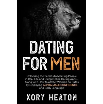 Cizojazyčná kniha Dating for Men: Unlocking the Secrets to Meeting People in Real-Life and Using Online Dating Apps - Along with How to Attract Women on – Kory Heaton (EN)