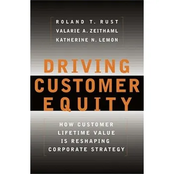 Driving Customer Equity: How Customer Lifetime Value Is Reshaping Corporate Strategy – Roland T. Rust,Valarie A. Zeithaml,Katherine Lemon (EN)