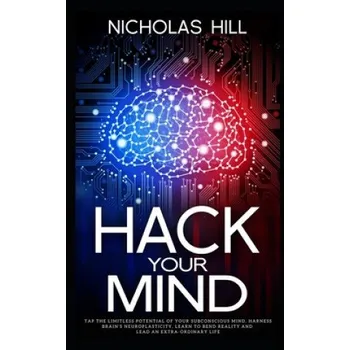 Cizojazyčná kniha Hack Your Mind: Tap the Limitless Potential of Your Subconscious Mind, Harness Brain's Neuroplasticity, Learn to Bend Reality and Lead an Extra-ordinary Life – Nicholas Hill (EN)