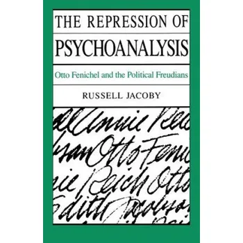 Repression of Psychoanalysis: Otto Fenichel and the Political Freudians – Russell Jacoby (EN)