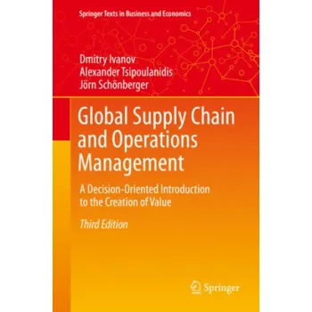 Global Supply Chain and Operations Management: A Decision-Oriented Introduction to the Creation of Value – Dmitry Ivanov,Alexander Tsipoulanidis,Jörn Schönberger (EN)
