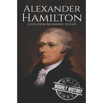 Kniha Alexander Hamilton: A Life From Beginning to End – Hourly History (EN)