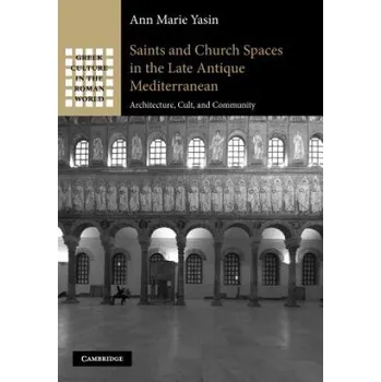 Kniha Saints and Church Spaces in the Late Antique Mediterranean: Architecture, Cult, and Community – Ann Marie Yasin (EN)
