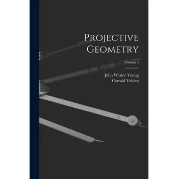 Projective Geometry; Volume I – Oswald Veblen (EN)