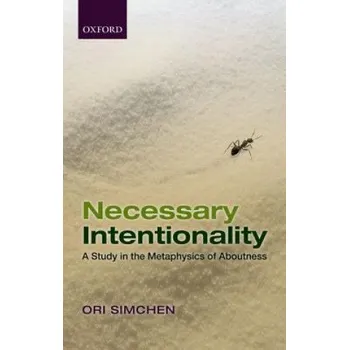 Necessary Intentionality: A Study in the Metaphysics of Aboutness – Ori Simchen (EN)
