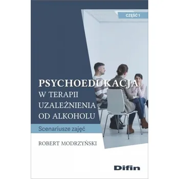 Psychoedukacja w terapii uzależnienia od alkoholu: Scenariusze zajęć. Część 1 – Modrzyński Robert (PL)