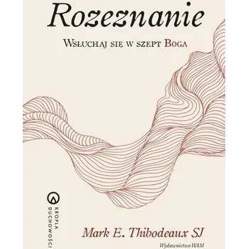 Rozeznanie Wsłuchaj się w szept Boga. Wsłuchaj się - Mark E. Thibodeaux