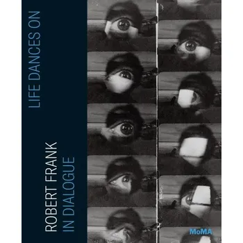 Umění Life Dances On: Robert Frank in Dialogue
