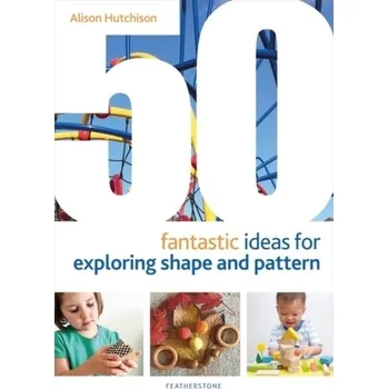 Umění 50 Fantastic Ideas for Exploring Shape and Pattern - Hutchison, Alison