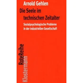 Die Seele im technischen Zeitalter - Gehlen, Arnold