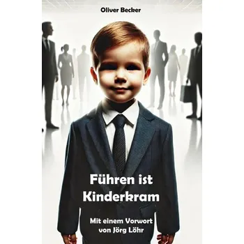 Osobní rozvoj Führen ist Kinderkram - Becker, Oliver