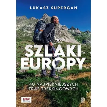 Szlaki Europy. 40 najpiękniejszych tras trekkingowych - Supergan Łukasz