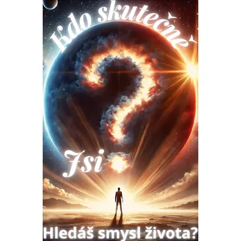 Kniha Kdo skutečně jsi? Hledáš smysl života?