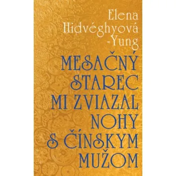 Kniha Mesačný starec mi zviazal nohy s čínskym mužom - Elena Hidvéghyová-Yung