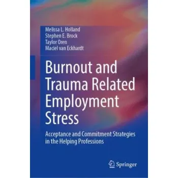 Burnout and Trauma Related Employment Stress – Melissa L. Holland,Stephen E. Brock,Taylor Oren,Maciel van Eckhardt (EN)