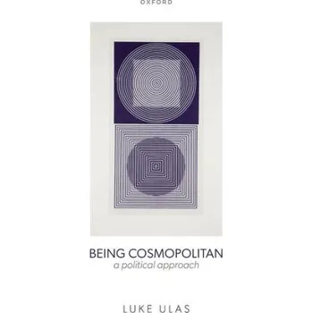 Kniha Being Cosmopolitan: A Political Approach – Ulas,Luke (Lecturer in Political Theory,Lecturer in Political Theory,University of Sheffield) (EN)